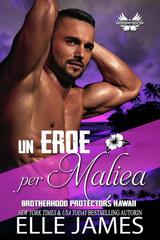 Elle James – Brotherhood Protectors Hawaii Vol. 5. Un eroe per Maliea (2026)