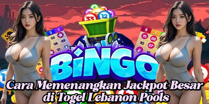 Cara Memenangkan Jackpot Besar di Togel Lebanon Pools
