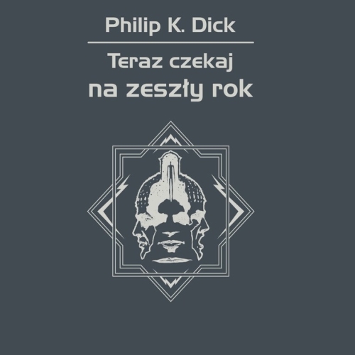 Philip K. Dick - Teraz czekaj na zeszły rok