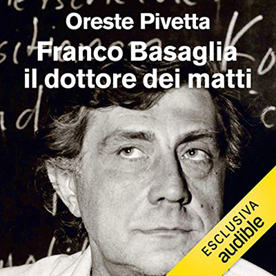 Oreste Pivetta - Franco Basaglia, il dottore dei matti. La biografia (2020) (mp3 - 128 kbps)