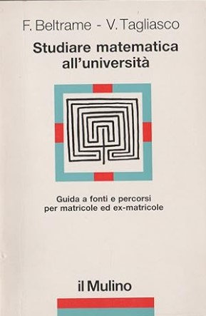 Francesco Beltrame, Vincenzo Tagliasco - Studiare matematica all'università. Guida a fonti e percorsi per matricole ed ex-matricole (1991)
