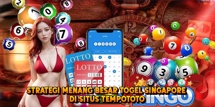 Strategi Menang Besar Togel SINGAPORE di Situs Tempototo