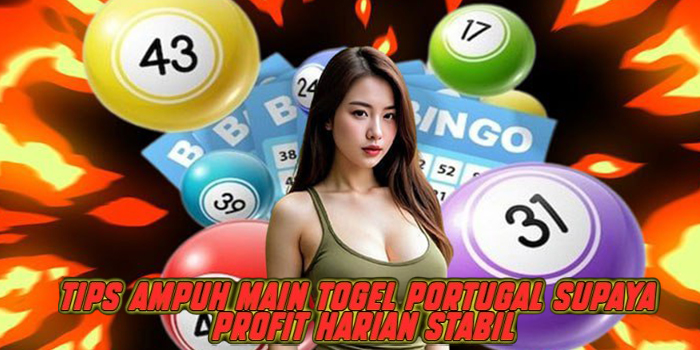 Tips Ampuh Main Togel Portugal Supaya Profit Harian Stabil