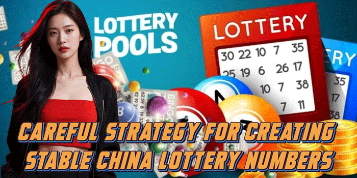 Careful Strategy for Creating Stable China Lottery Numbers