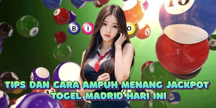 Tips Dan Cara Ampuh Menang Jackpot Togel Madrid Hari Ini