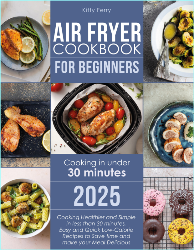 Air Fryer Cookbook For Beginners Cooking Healthier And Simple In Less Than 30 Minutes Easy And Quick Low Calorie Recipe (2019) (Ferry, Kitty)