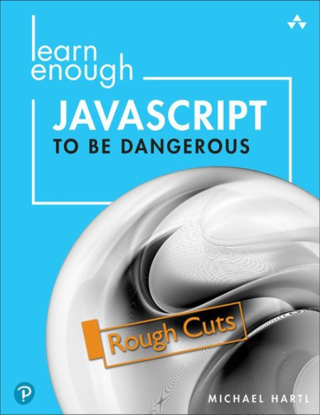 Learn Enough JavaScript to be Dangerous: A Tutorial Introduction to Programming with JavaScript (2nd Rough Cuts)