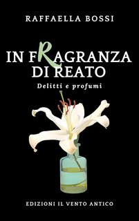 Raffaella Bossi - Delitti e profumi Vol. 1. In fragranza di reato (2022)