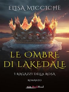 Elisa Miccichè - Le ombre di Lakedale. I ragazzi della rosa (2023)