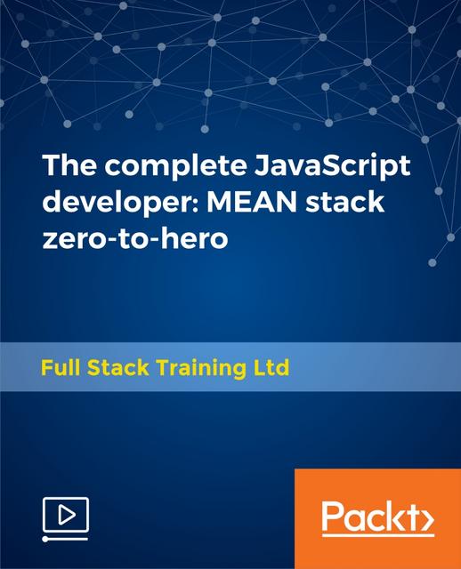 Packt - The complete JavaScript developer MEAN stack zero-to-hero Packt - The complete JavaScript developer MEAN stack zero-to-hero