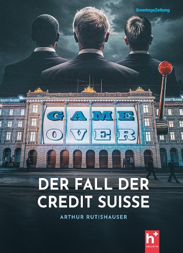 Arthur-Rutishauser-Sonntags-Zeitung-Game-over-Der-Fall-der-Credit-Suisse.jpg