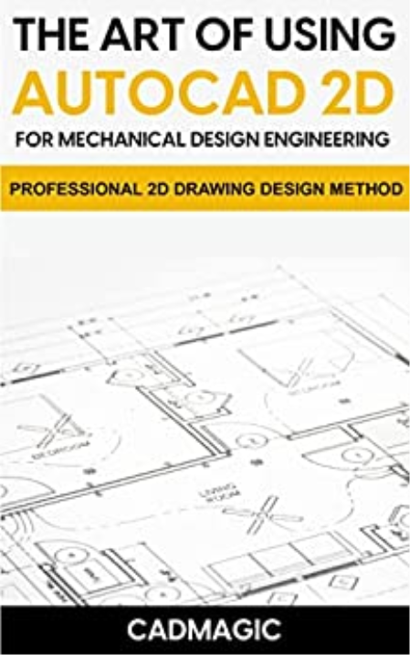 The Art Of Using AutoCAD 2D For Mechanical Design Engineering: Professional 2D Drawing Design Method