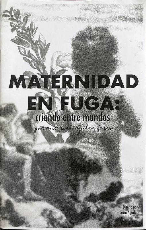 The cover of a zine titled Maternidad en Fuga: criando entre mundos por Andrea Aguilar Ferro, Diseño por Lucía Aguilar