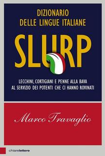 Marco Travaglio - Slurp. Lecchini, cortigiani e penne alla bava al servizio dei potenti che ci hanno rovinati (2015)