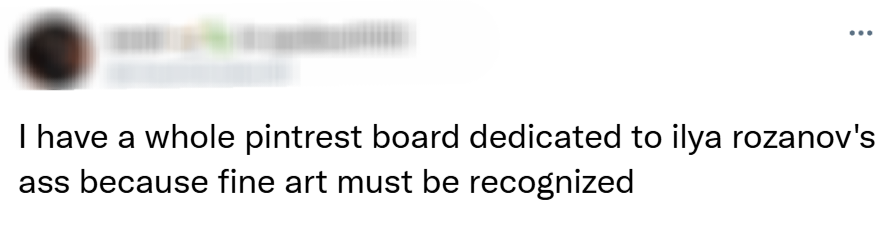 I have a whole pintrest board dedicated to ilya rozanov's ass because fine art must be recognized