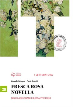 Corrado Bologna, Paola Rocchi - Fresca rosa novella 2B: Neoclassicismo e romanticismo (2015)