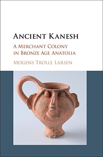Ancient Kanesh: A Merchant Colony in Bronze Age Anatolia Ancient Kanesh: A Merchant Colony in Bronze Age Anatolia