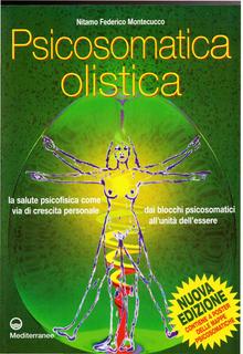 Nitamo Federico Montecucco - Psicosomatica Olistica. La salute psicofisica come via di crescita personale dai blocchi psicosomatici all'unità dell'essere (2010)