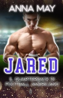 Anna May - Romanzi d’Amore sul Football Americano Vol. 1. Jared: Il Quarterback di Football Americano (2024)