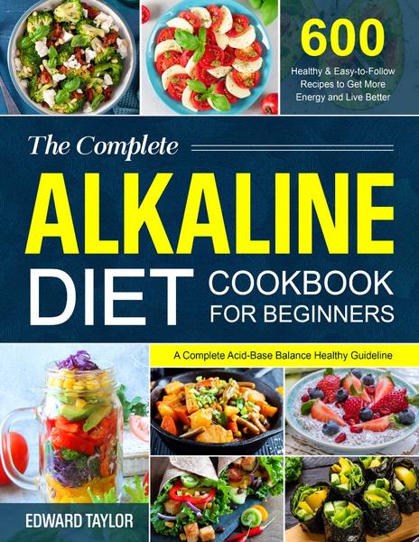 The Complete Alkaline Diet Cookbook For Beginners A Complete Acid Base Balance Healthy Guideline (Taylor, Edward) The Complete Alkaline Diet Cookbook For Beginners A Complete Acid Base Balance Healthy Guideline (Taylor, Edward)