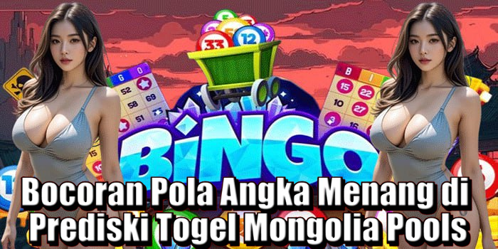 Bocoran Pola Angka Menang di Prediski Togel Mongolia Pools