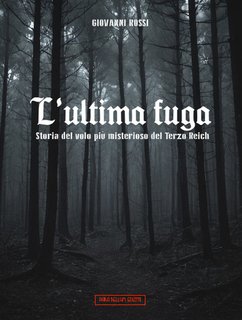 Giovanni Rossi - L'ultima fuga. Storia del volo più misterioso del Terzo Reich (2024)