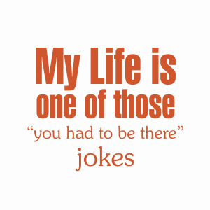 life_is_-_you_had_to_b_there.jpg