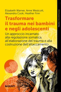 E. Warner, A. Westcott, A. Cook, H. Finn - Trasformare il trauma nei bambini e negli adolescenti (2024)