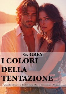 G. Grey - I colori della tentazione. Quando l'Amore, la Tentazione e l'Arte si Intrecciano a Monaco (2024)
