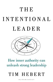 The Intentional Leader: How Inner Authority Can Unleash Strong Leadership The Intentional Leader: How Inner Authority Can Unleash Strong Leadership