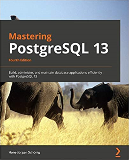 Mastering PostgreSQL 13: Build, administer, and maintain database applications efficiently with PostgreSQL 13, 4th Edition