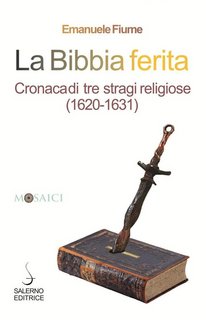 Emanuele Fiume - La Bibbia ferita. Cronaca di tre stragi religiose 1620-1631 (2020)