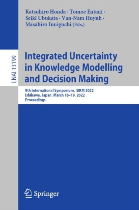 Integrated Uncertainty in Knowledge Modelling and Decision Making: 9th International Symposium, IUKM 2022