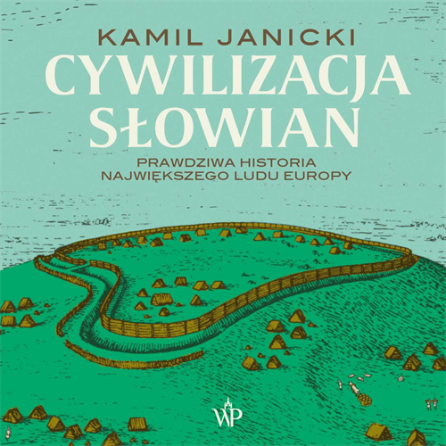 Kamil Janicki - Cywilizacja Słowian. Prawdziwa historia największego ludu Europy (2023)