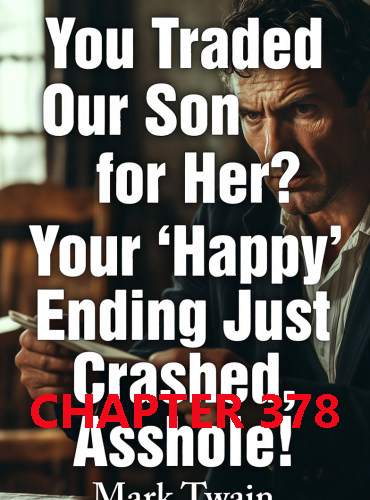 you traded our son for her your happy ending just CHAPTER 378