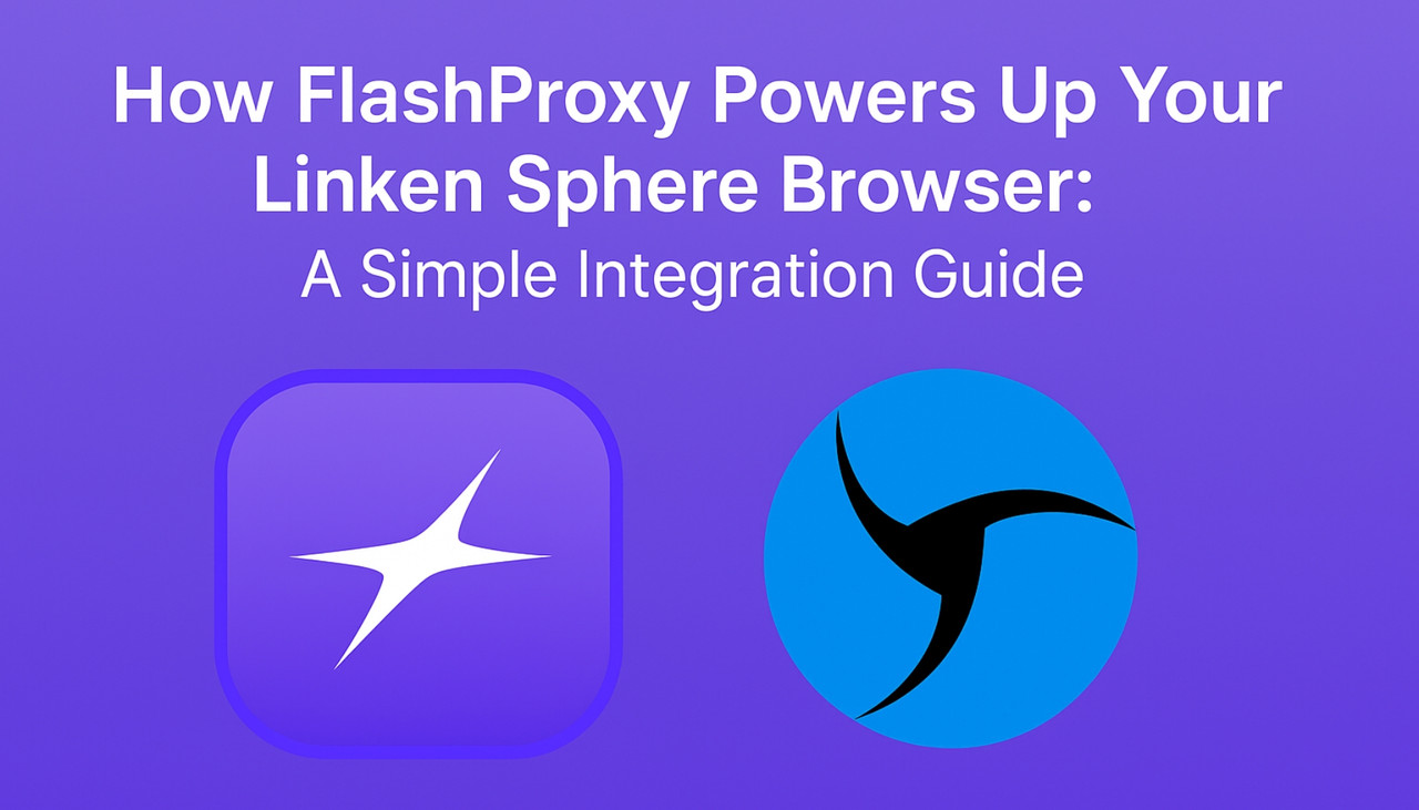How FlashProxy Powers Up Your Linken Sphere Browser: A Simple Integration Guide
