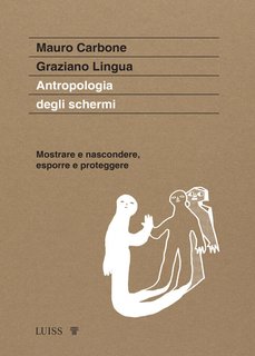 Mauro Carbone, Graziano Lingua - Antropologia degli schermi. Mostrare e nascondere, esporre e proteggere (2024)