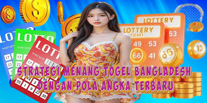 Strategi Menang Togel Bangladesh Dengan Pola Angka Terbaru