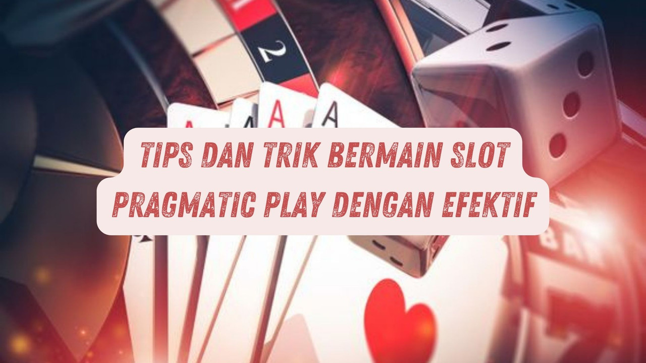 Tips dan Trik Bermain Game Pragmatic Play bersama dengan Efektif