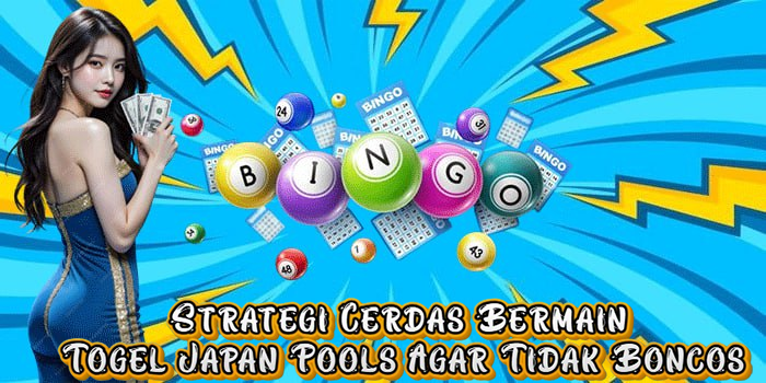 Strategi Cerdas Bermain Togel Japan Pools Agar Tidak Boncos