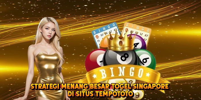 Strategi Menang Besar Togel SINGAPORE di Situs Tempototo