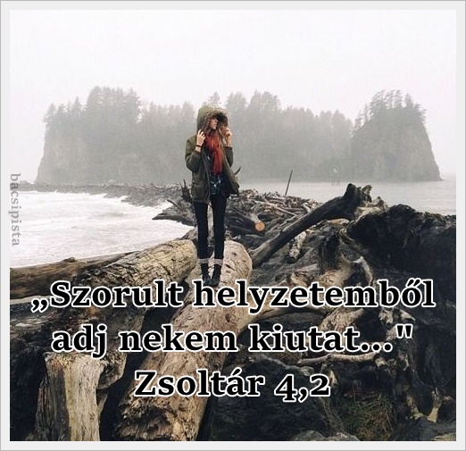 Szorult helyzetemből adj nekem kiutat... Zsolt 4,2