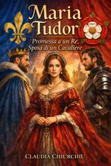 Claudia Chiurchiu’ – Maria Tudor promessa a un Re, sposa a un Cavaliere (2026)