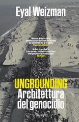 Eyal Weizman – Ungrounding. Architettura di un genocidio (2026)