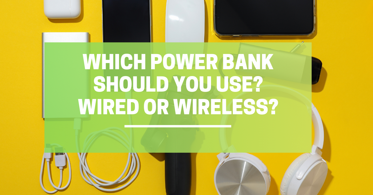 Which Power Bank Should You Use? Wired or Wireless?