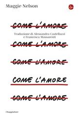 Maggie Nelson – Come l’amore (2026)