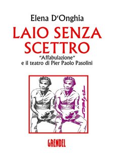 Elena D'Onghia - Laio senza scettro. Affabulazione e il teatro di Pier Paolo Pasolini  (2024)