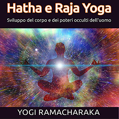 Yogi Ramacharaka - Hatha Yoga e Raja Yoga꞉ Sviluppo del corpo e dei poteri occulti dell'uomo (2021) (mp3 - 128 kbps)