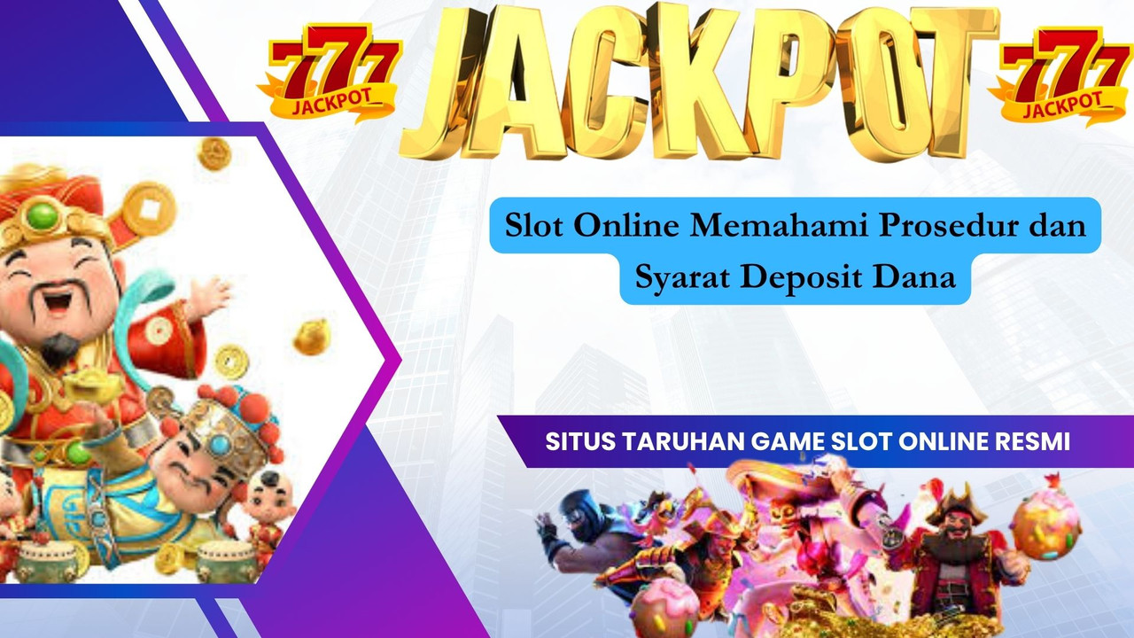 Slot Online Memahami Prosedur dan Syarat Deposit Dana