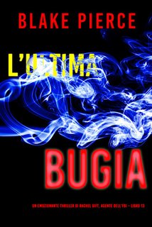 Blake Pierce - L’ultima bugia. Un emozionante thriller di Rachel Gift, Agente dell’FBI Vol. 13 (2024)